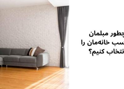چطور مبلمان مناسب خانه مان را انتخاب کنیم؟ چطور مبلمان مناسب خانه مان را انتخاب کنیم؟